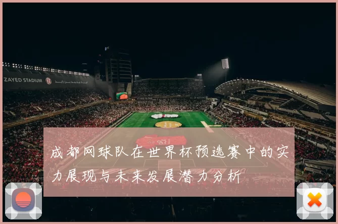 成都网球队在世界杯预选赛中的实力展现与未来发展潜力分析