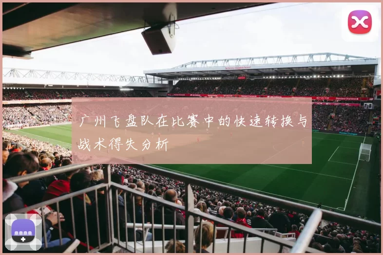 广州飞盘队在比赛中的快速转换与战术得失分析