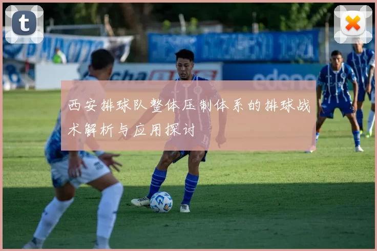 西安排球队整体压制体系的排球战术解析与应用探讨