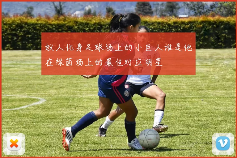 蚁人化身足球场上的小巨人谁是他在绿茵场上的最佳对应明星
