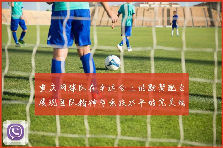 重庆网球队在全运会上的默契配合展现团队精神与竞技水平的完美结合