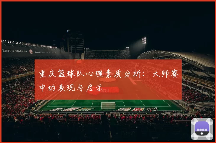 重庆篮球队心理素质分析：大师赛中的表现与启示