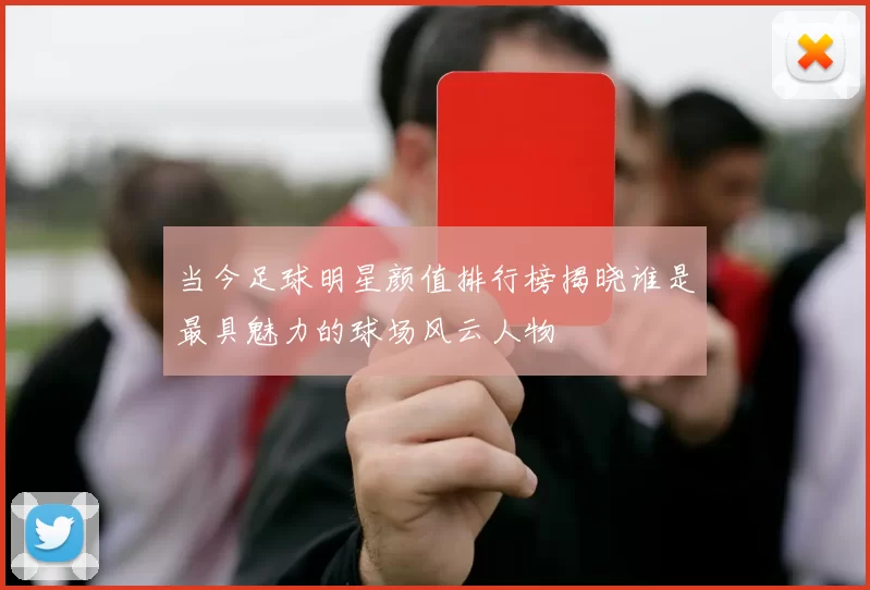 当今足球明星颜值排行榜揭晓谁是最具魅力的球场风云人物