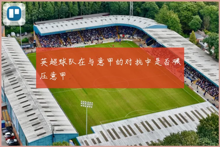 英超球队在与意甲的对抗中是否碾压意甲