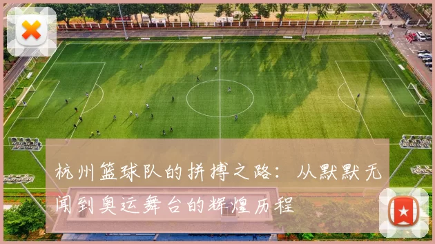 杭州篮球队的拼搏之路：从默默无闻到奥运舞台的辉煌历程