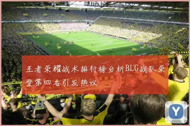 王者荣耀战术排行榜分析BLG战队荣登第四名引发热议